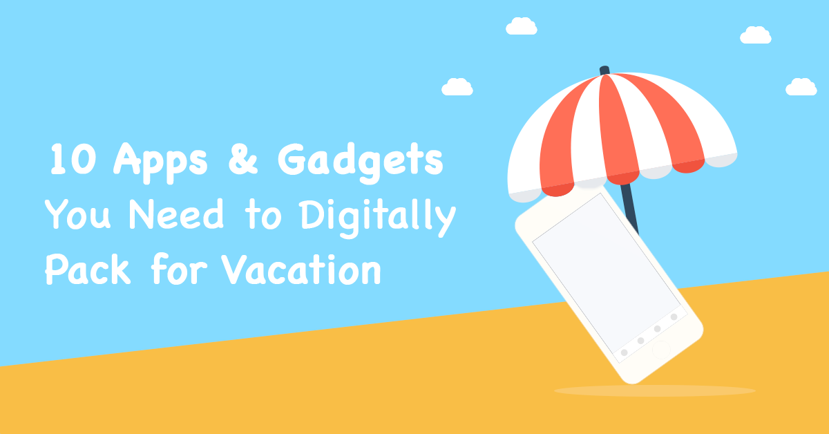 10 Apps & Gadgets You Need to Digitally Pack for Vacation