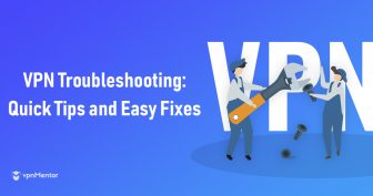 11 VPN Troubleshooting Tips: Quick & Easy Fixes in 2022